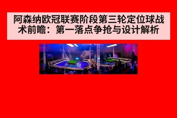 阿森纳欧冠联赛阶段第三轮定位球战术前瞻:第一落点争抢与设计解析