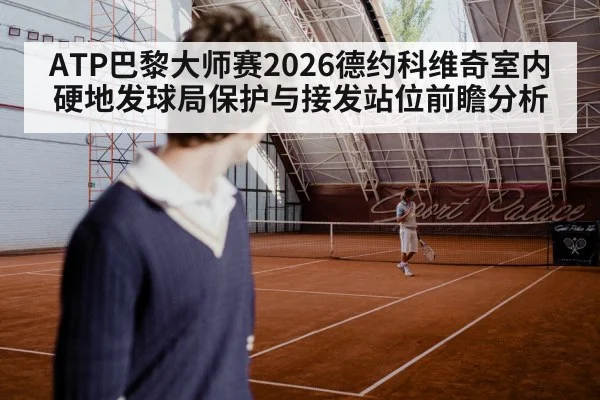 ATP巴黎大师赛2026德约科维奇室内硬地发球局保护与接发站位前瞻分析